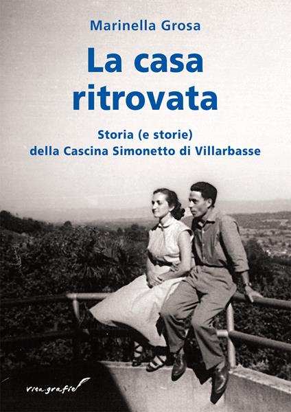 La casa ritovata. Storia (e storie) della cascina Simonetto di Villarbasse - Marinella Grosa - copertina