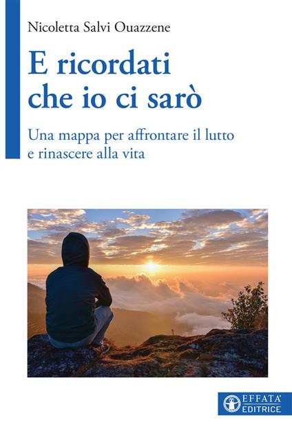 E ricordati che io ci sarò. Una mappa per affrontare il lutto e rinascere alla vita - Nicoletta Salvi Ouazzene - copertina