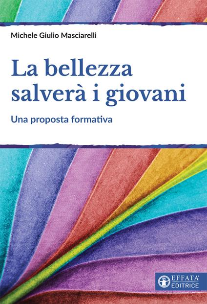 La bellezza salverà i giovani. Una proposta formativa - Michele Giulio Masciarelli - copertina