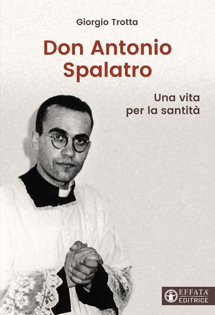 Don Antonio Spalatro. Una vita per la santità - Giorgio Trotta - copertina