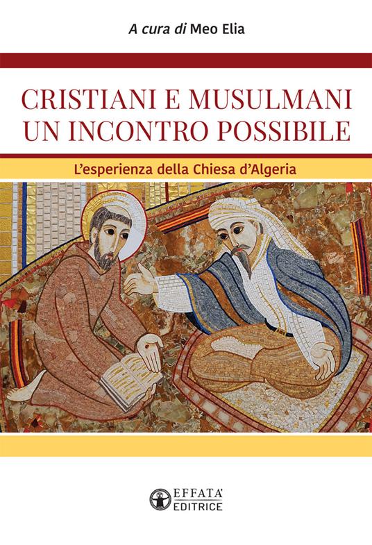 Cristiani e musulmani un incontro possibile. L'esperienza della Chiesa d'Algeria - Meo Elia - copertina