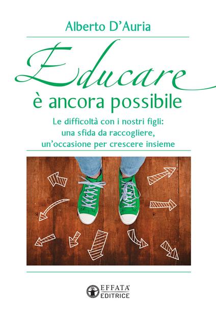 Educare è ancora possibile. Le difficoltà con i nostri figli: una sfida da raccogliere, un'occasione per crescere insieme - Alberto D'Auria - copertina