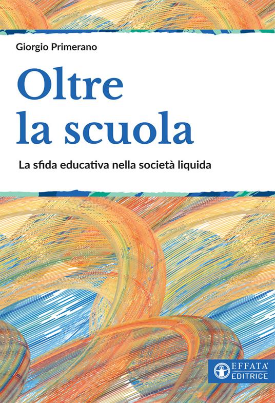 Oltre la scuola. La sfida educativa nella società liquida - Giorgio Primerano - copertina