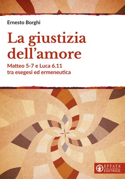 La giustizia dell'amore. Matteo 5-7 e Luca 6.11 tra esegesi ed ermeneutica - Ernesto Borghi - copertina