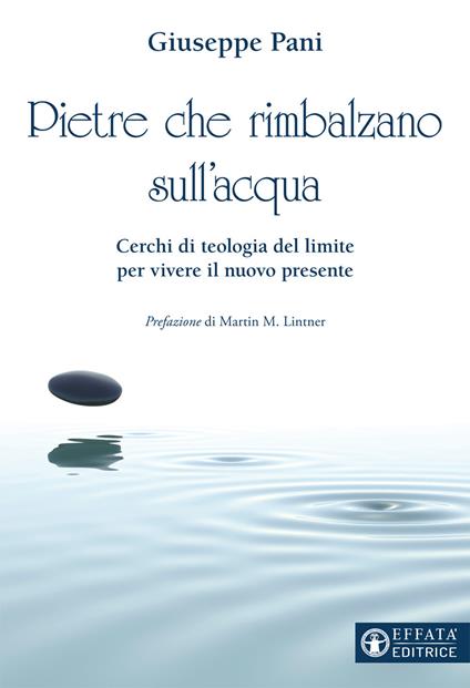 Pietre che rimbalzano sull'acqua. Cerchi di teologia del limite per vivere il nuovo presente - Giuseppe Pani - copertina