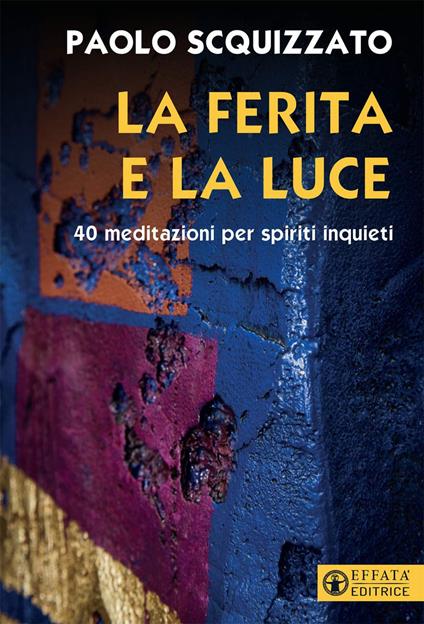 La ferita e la luce. 40 meditazioni per spiriti inquieti - Paolo Scquizzato - copertina