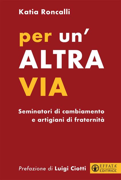 Per un'altra via. Seminatori di cambiamento e artigiani di fraternità - Katia Roncalli - copertina