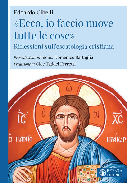 «Ecco, io faccio nuove tutte le cose». Riflessioni sull'escatologia cristiana - Edoardo Cibelli - copertina