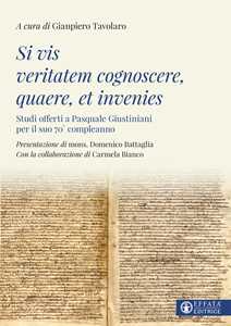 Si vis veritatem cognoscere, quaere, et invenies. Studi offerti a Pasquale Giustiniani per il suo 70° compleanno