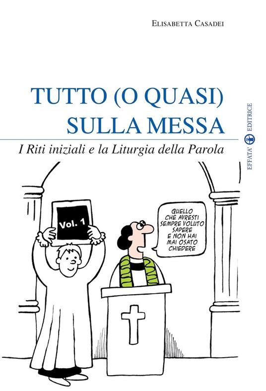 Tutto (o quasi) sulla messa. I riti iniziali e la liturgia della parola. Vol. 1 - Elisabetta Casadei - ebook