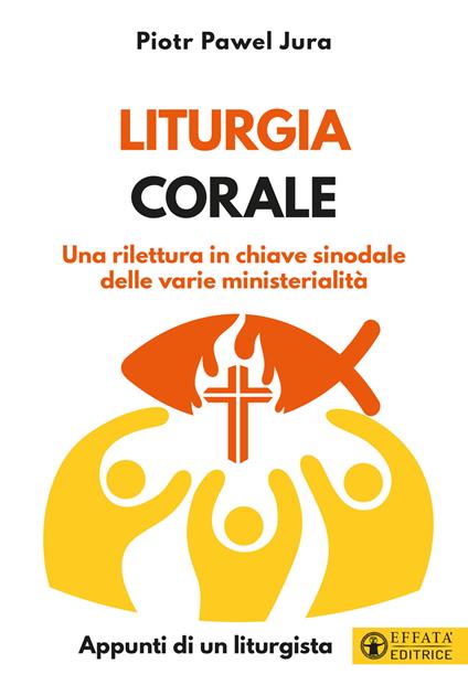 Liturgia corale. Una rilettura in chiave sinodale delle varie ministerialità. Appunto di un liturgista - Piotr Pawel Jura - copertina