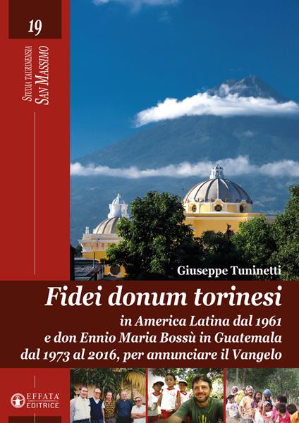 Fidei donum torinesi. In America Latina dal 1961 e don Ennio Bossù in Guatemala dal 1973 al 2016, per annunciare il Vangelo. Ediz. illustrata - Giuseppe Tuninetti - copertina