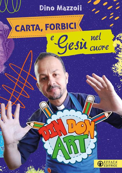 Carta, forbici e Gesù nel cuore. Din Don Art. Ediz. illustrata - Dino Mazzoli - copertina