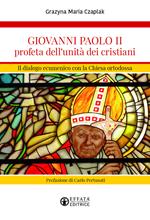 Giovanni Paolo II profeta dell'unità dei cristiani. Il dialogo ecumenico con la Chiesa ortodossa