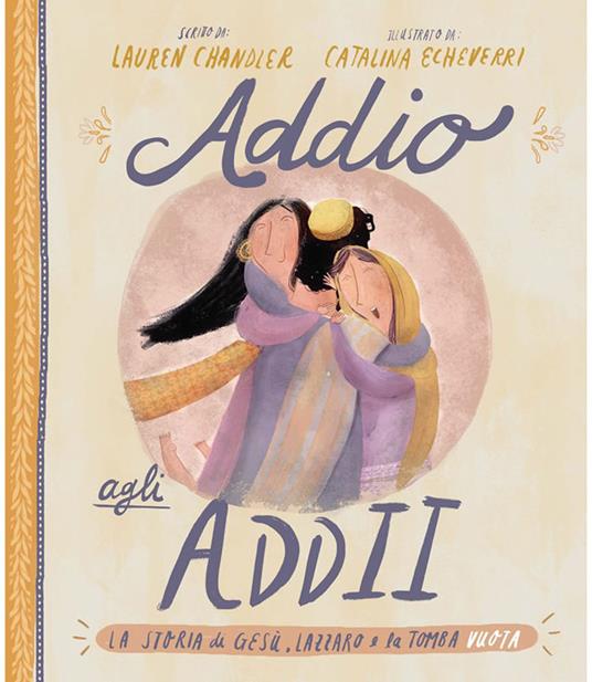 Addio agli addii. La vera storia su Gesù, Lazzaro e una tomba vuota. Ediz. a colori - Lauren Chandler - copertina