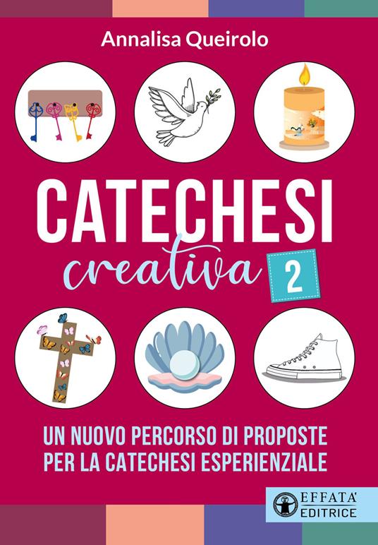 Catechesi creativa. Vol. 2: Un nuovo percorso di proposte per la catechesi esperienziale - Annalisa Queirolo - copertina