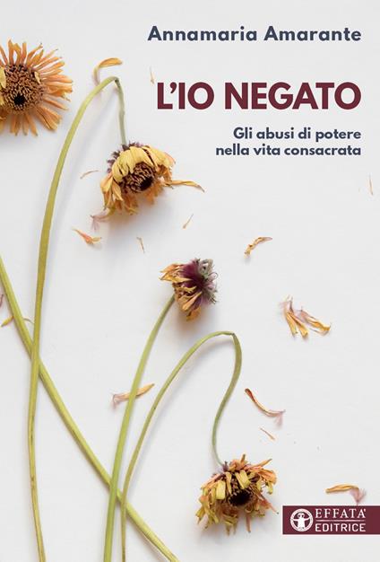 L'io negato. Gli abusi di potere nella vita consacrata - Annamaria Amarante - copertina