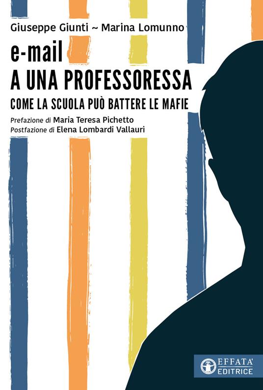 E-mail a una professoressa. Come la scuola può battere le mafie - Giuseppe Giunti,Marina Lomunno - copertina