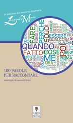 100 parole per raccontare. Antologia di racconti brevi. 4ª edizione del concorso letterario LeggiadraMente