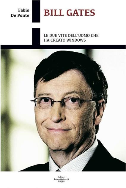 Bill Gates. Le due vite dell'uomo che ha creato Windows - Fabio De Ponte - copertina