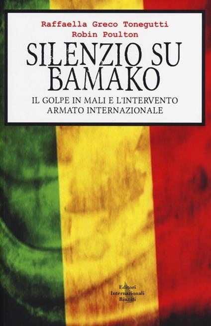 Silenzio su Bamako. Il golpe in Mali e l'intervento armato internazionale - Raffaella Greco Tonegutti,Robin Poulton - copertina