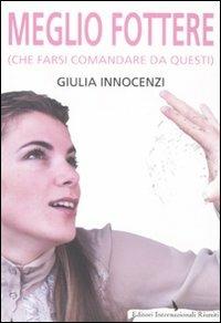 Meglio fottere (che farsi comandare da questi) - Giulia Innocenzi - copertina