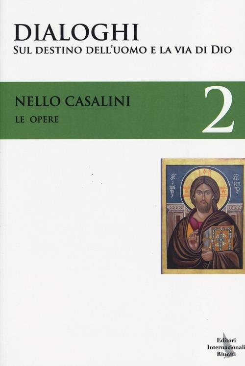 Le opere. Vol. 2: Dialoghi sul destino dell'uomo e la via di Dio. - Nello Casalini - copertina