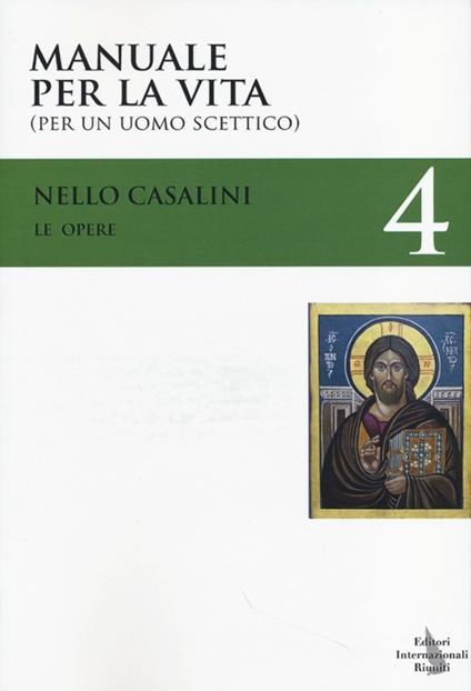 Le opere. Vol. 4: Manuale per la vita (per un uomo scettico). - Nello Casalini - copertina