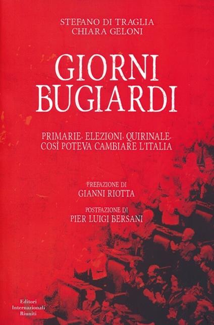 Giorni bugiardi. Primarie, elezioni, Quirinale. Così poteva cambiare l'Italia - Stefano Di Traglia,Chiara Geloni - copertina