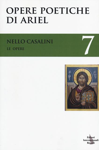 Le opere. Vol. 7: Opere poetiche di Ariel. - Nello Casalini - copertina