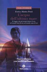 Image of L' acqua dell'ultimo mare. Il viaggio vita nel mondo dentro di noi, nel mondo fuori di noi, nel mondo sopra di noi. Nuova ediz.