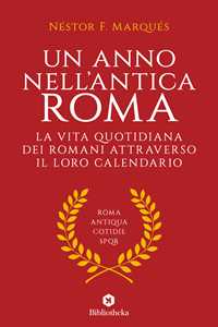 Image of Un anno nell'antica Roma. La vita quotidiana dei romani attraverso il loro calendario