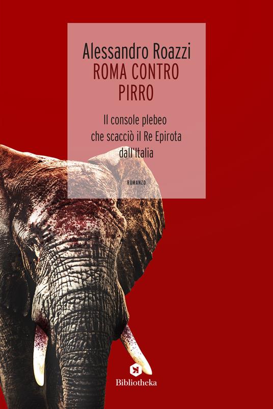 Roma contro Pirro. Il console plebeo che scacciò il re epirota dall'Italia - Alessandro Roazzi - copertina