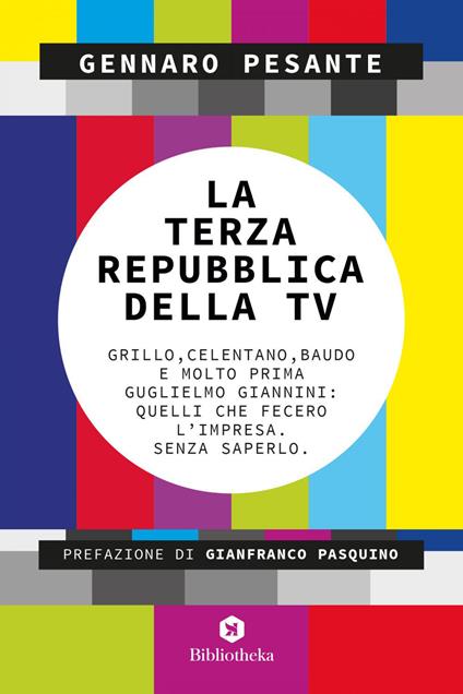 La Terza repubblica della TV. Grillo, Celentano, Baudo e molto prima Guglielmo Giannini: quelli che fecero l'impresa. Senza saperlo - Gennaro Pesante - copertina