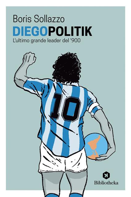 DiegoPolitik. Maradona, l'ultimo grande leader del '900 - Luigi De Magistris,Boris Sollazzo - ebook