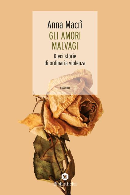 Gli amori malvagi. Dieci storie di ordinaria violenza - Anna Macrì - copertina