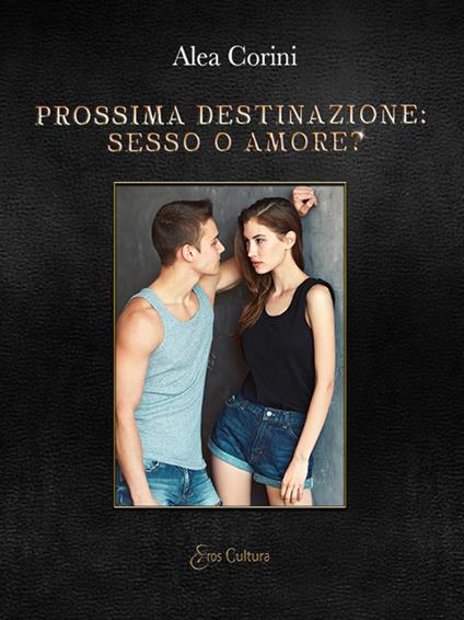 Prossima destinazione: sesso o amore? - Alea Corini - copertina