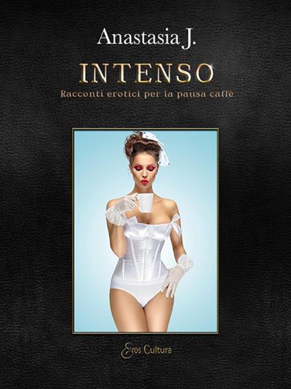 Intenso. Racconti erotici per la pausa caffè - Anastasia J. - copertina