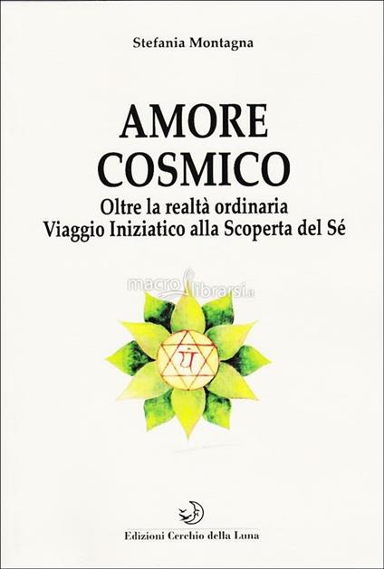 Amore cosmico. Oltre la realtà ordinaria. Viaggio iniziatico alla scoperta del sé - Stefania Montagna - ebook