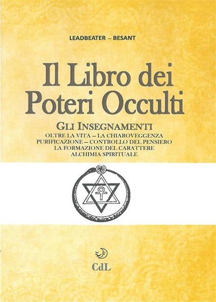 Il libro dei poteri occulti. Gli insegnamenti oltre la vita, la chiaroveggenza, purificazione, controllo del pensiero, la formazione del carattere, alchimia spirituale - Annie Besant,Charles W. Leadbeater - ebook