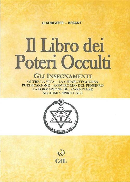 Il libro dei poteri occulti. Gli insegnamenti oltre la vita, la chiaroveggenza, purificazione, controllo del pensiero, la formazione del carattere, alchimia spirituale - Annie Besant,Charles W. Leadbeater - ebook