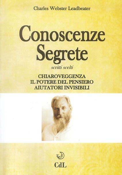 Conoscenze segrete. Scritti scelti. Chiaroveggenza-Il potere del pensiero-Aiutatori invisibili - Charles W. Leadbeater - copertina