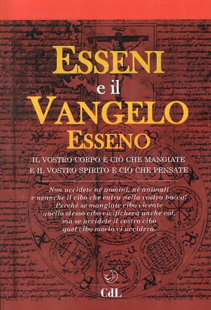 Esseni e il vangelo esseno. Il vostro corpo è ciò che mangiate e il vostro spirito è ciò che pensate - copertina