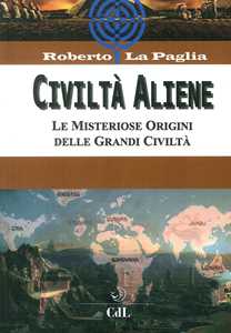 Image of Civiltà aliene. Archologie aliene. Le misteriose origini delle grandi civiltà