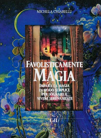 Favolisticamente magia. Imparare la magia in modo semplice per sognare e vivere felicemente - Michela Chiarelli - ebook