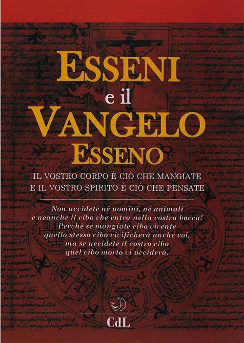 Esseni e il vangelo esseno. Il vostro corpo è ciò che mangiate e il vostro spirito è ciò che pensate - Anonimo - ebook