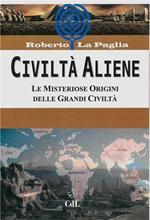 Civiltà aliene. Archologie aliene. Le misteriose origini delle grandi civiltà