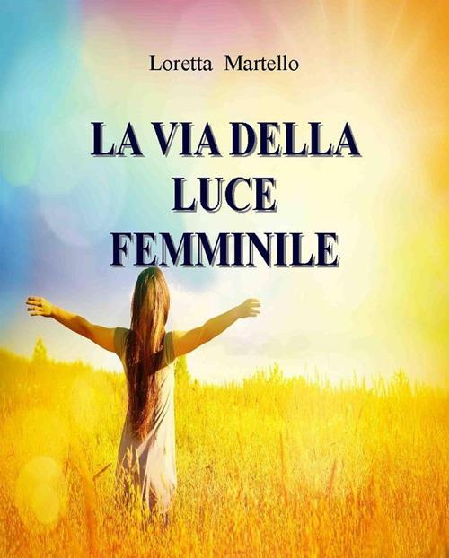 La via della luce femminile - Martello, Loretta - Ebook - EPUB | + IBS