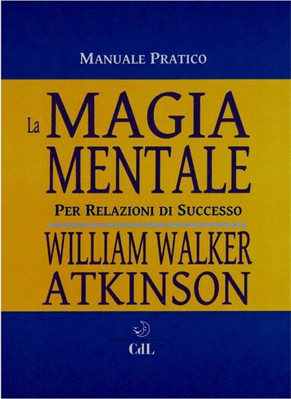 La magia mentale. Per relazioni di successo - William Walker Atkinson - ebook