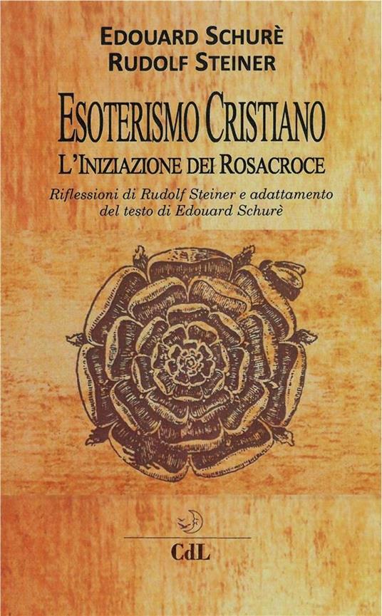 Esoterismo cristiano. L'iniziazione dei Rosacroce - Édouard Schuré,Rudolf Steiner - ebook